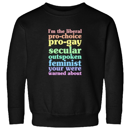 I'm The Liberal Pro-Choice Pro-Gay Sweatshirts
