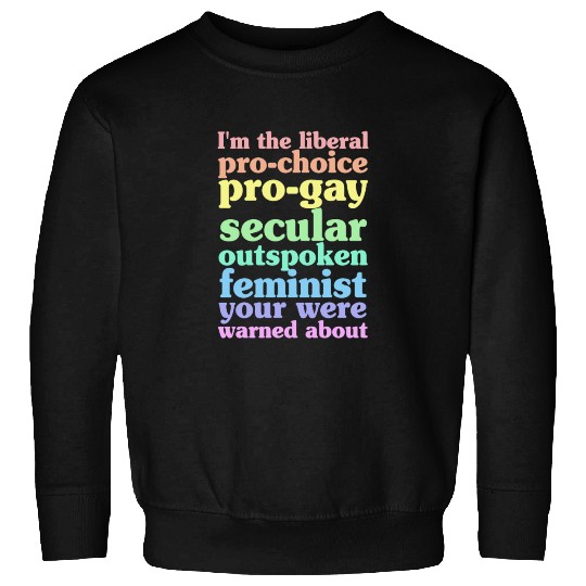 I'm The Liberal Pro-Choice Pro-Gay Sweatshirts