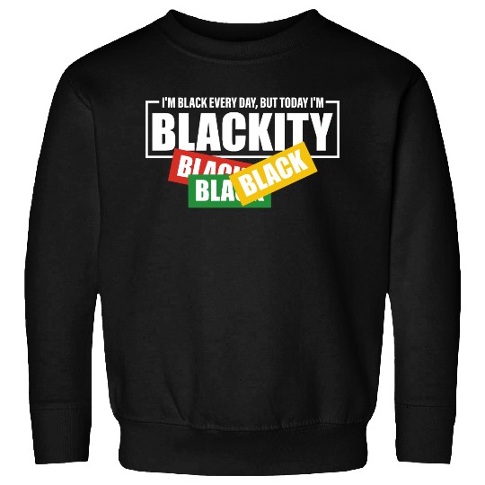 I'm Black Everyday But Today I'm Blackity Black Sweatshirts