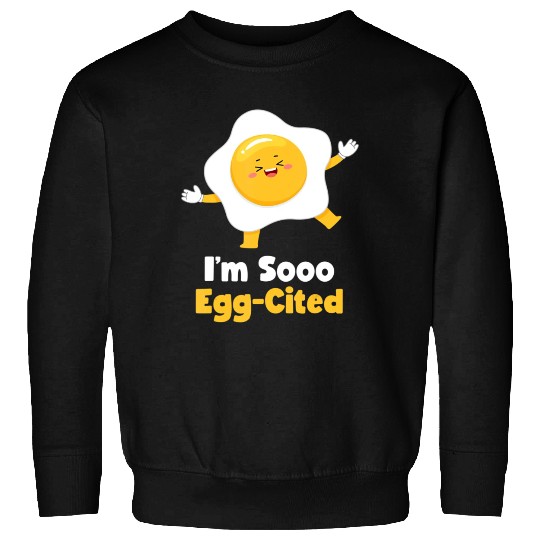 I m Sooo Egg Cited Breakfast Fried Egg Easter Sun Sweatshirts