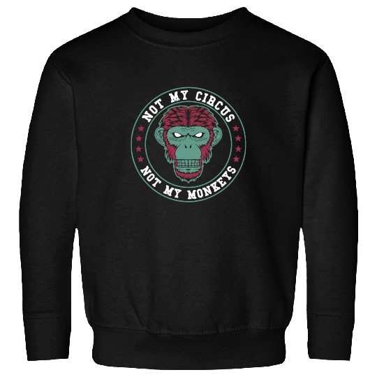 Not My Circus Not My Monkeys Sweatshirts