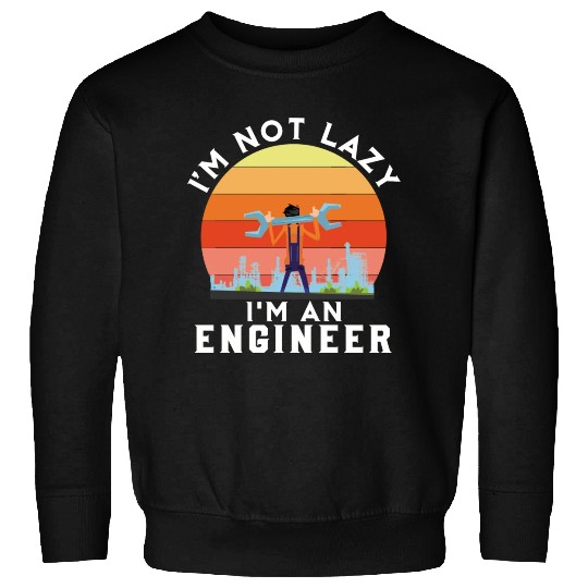 I'm Not Lazy I'm Engineer Sweatshirts