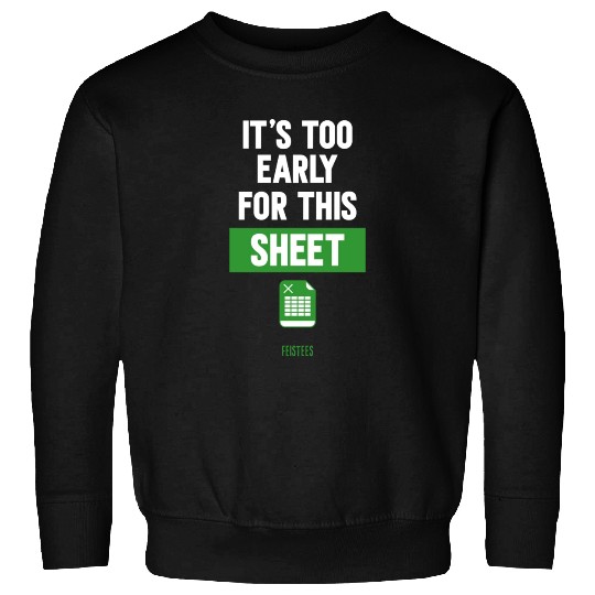 Funny Excel Pun, It's Too Early for this Sheet Sweatshirts