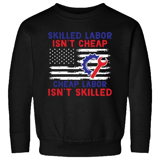 American Flag Skilled Labor Isn't Cheap Labor Day Sweatshirts