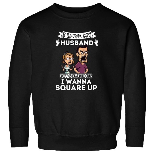 I Love My Husband But Sometimes I Wanna Square Up Sweatshirts