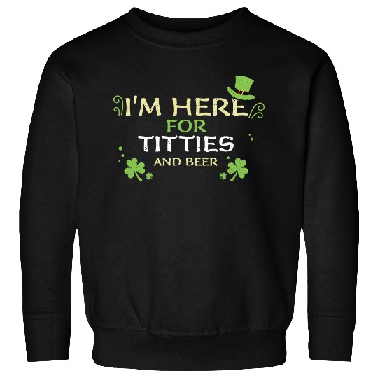 I'm Here For Titties And Beer Sweatshirts