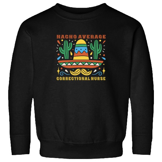 Nacho Average Correctional Nurse Cinco De Mayo Sweatshirts