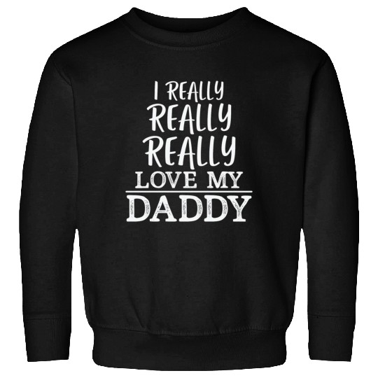 I Really Really Really Love My Daddy Sweatshirts
