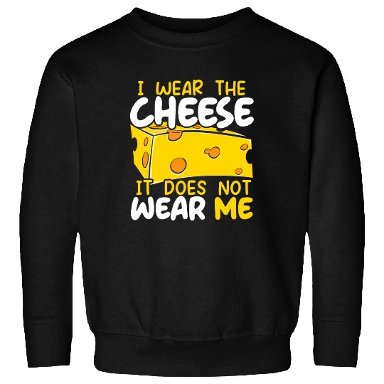 I Wear The Cheese It Does Not Wear Me Cheesy Food Sweatshirts
