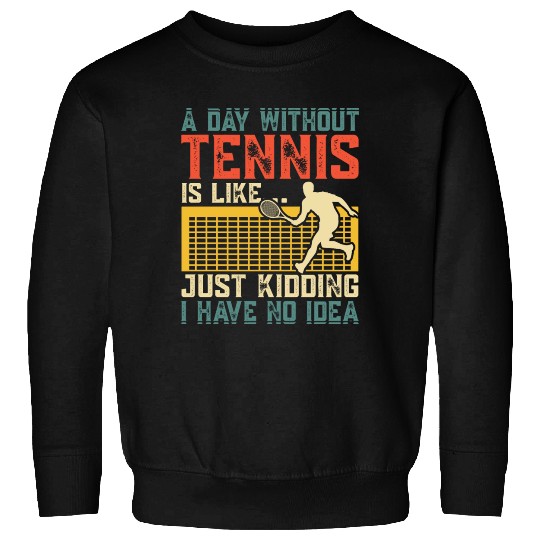 A DAY WITHOUT TENNIS IS LIKE Sweatshirts
