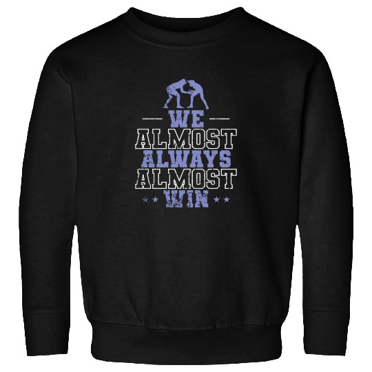 We Almost Always Almost Win Show Fight Sweatshirts