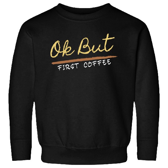 Ok But First Coffee Drinker Funny Coffee Lover Sweatshirts