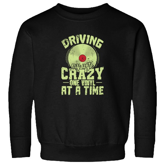Driving my Wife Crazy one Vinyl at a Time Sweatshirts