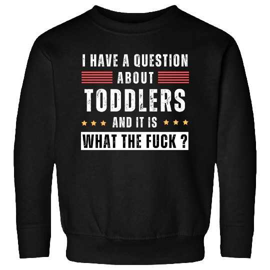 Toddler. Education. What the hell. Funny saying Sweatshirts