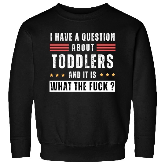 Toddler. Education. What the hell. Funny saying Sweatshirts