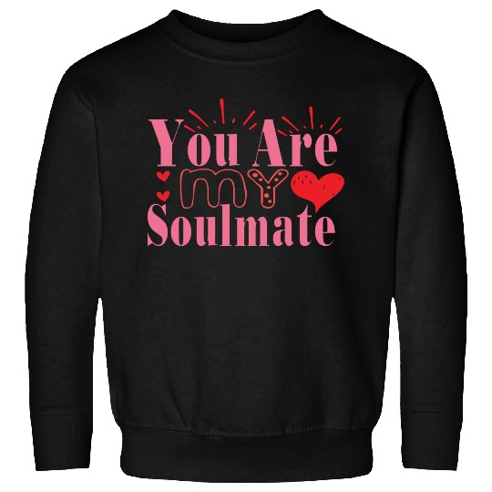 You Are My Soulmate Sweatshirts