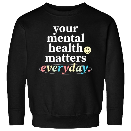 Your Mental Health Matters Everyday. Sweatshirts