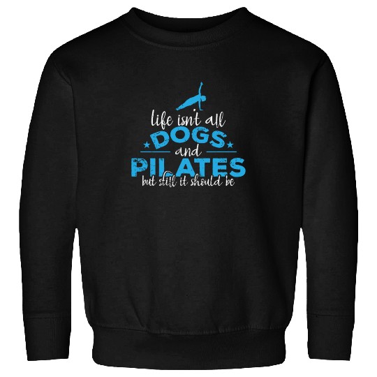 Life isn't all Dogs and Pilates Powerhouse Sweatshirts