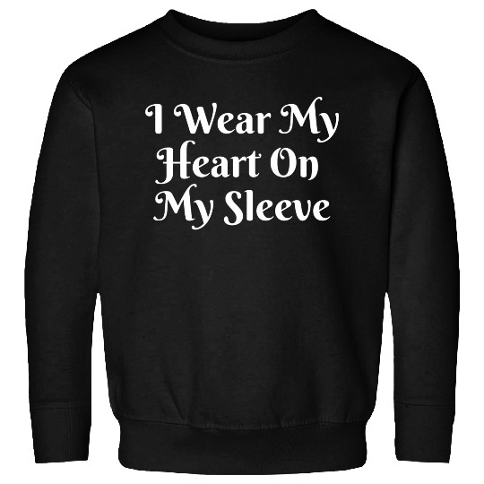 I Wear My Heart On My Sleeve Sweatshirts