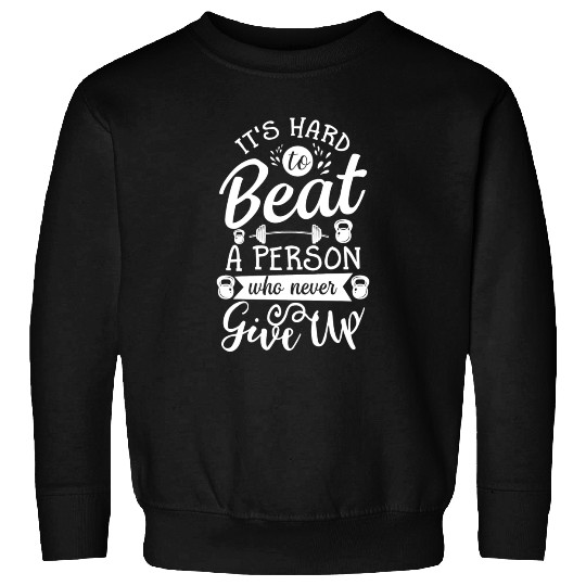 It s Hard To Beat Person Never Give Up Sweatshirts
