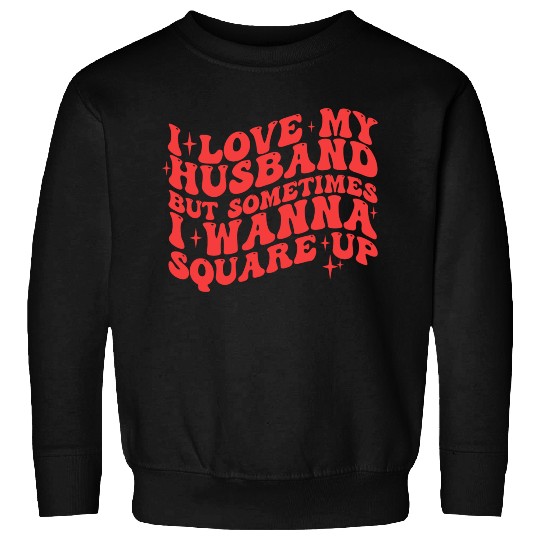 I LOVE MY HUSBAND BUT SOMETIMES I WANNA SQUARE UP Sweatshirts