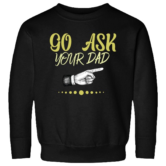 go ask your dad Sweatshirts