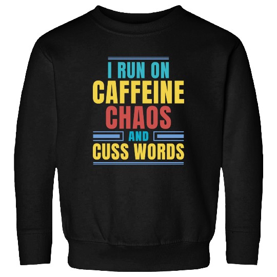 I RUN ON CAFFEINE CHAOS AND CUSS WORDS Sweatshirts
