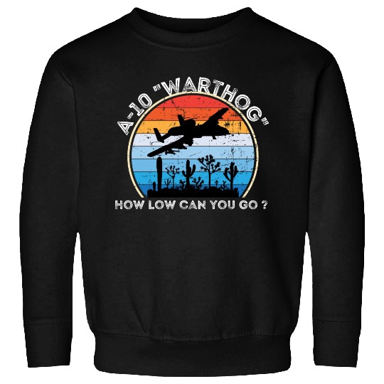 A-10 Warthog How low can you go ? Sweatshirts
