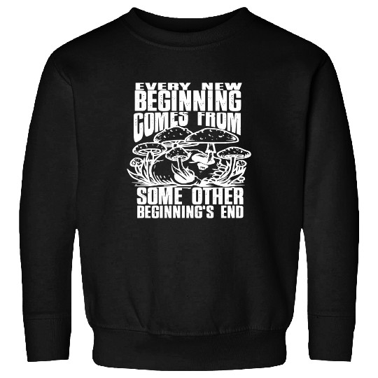 Every New Beginning comes from some other beginnin Sweatshirts