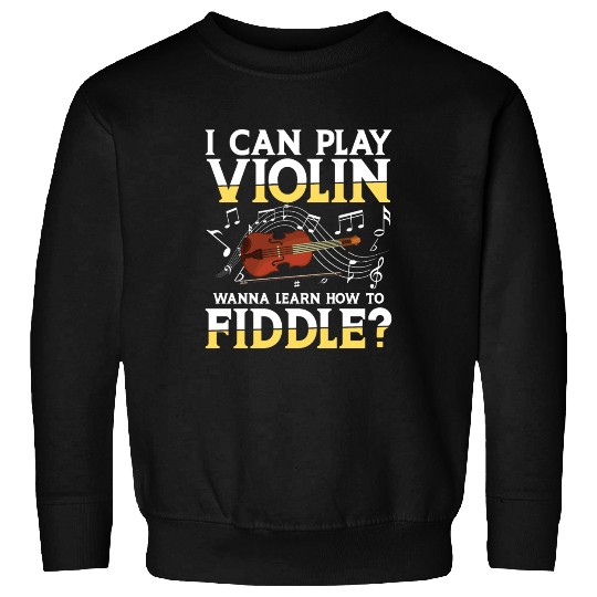 I Can Play Violin Wanna Learn How To Fiddle? Sweatshirts