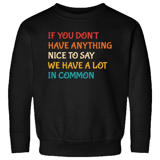 If You Don't Have Anything Nice To Say Sweatshirts