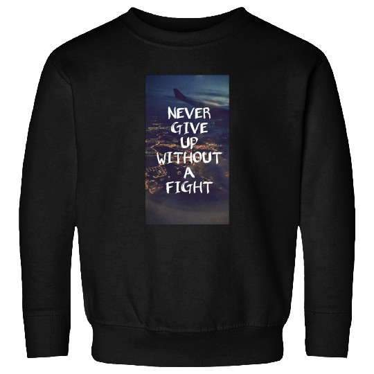 Never give up without a fight Sweatshirts