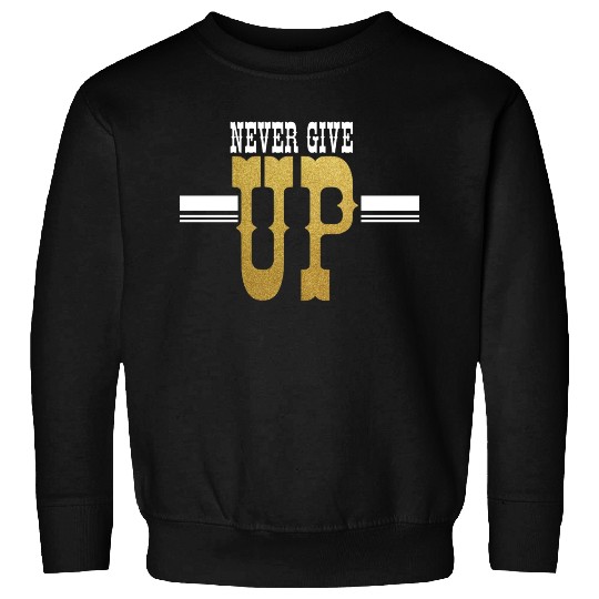 Never Give UP Sweatshirts