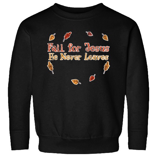 Fall For Jesus, He Never Leaves 3 Sweatshirts