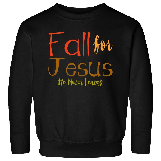 Fall For Jesus, He Never Leaves 4 Sweatshirts