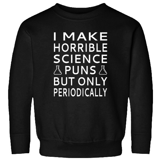 I Make Horrible Science Puns But Only Periodicalll Sweatshirts