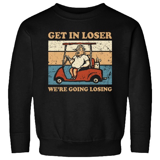 Get In Loser We’re Going Losing Sweatshirts