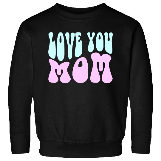 Love You Mom Sweatshirts