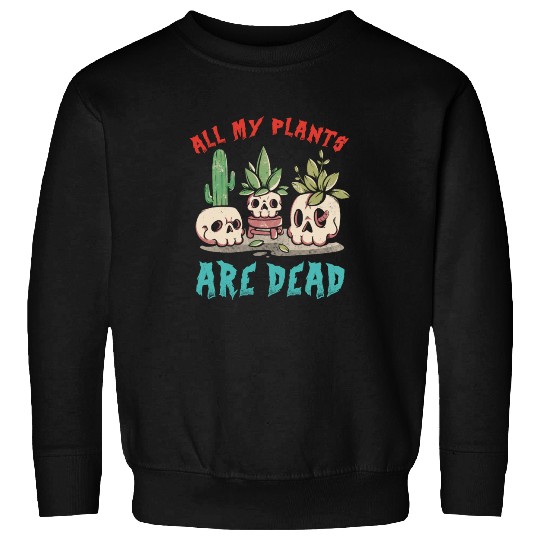 All My Plants Are Dead Sweatshirts