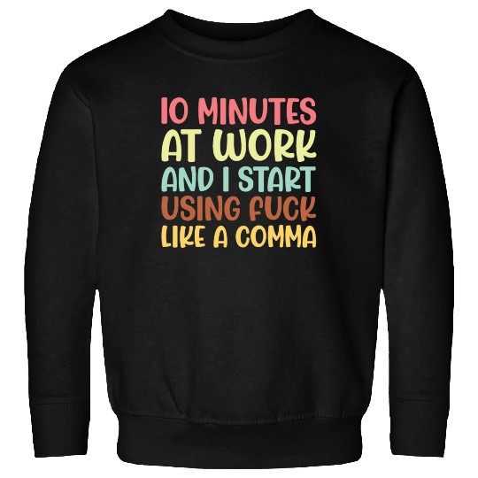 10 mins at work and i start using fuck like a comm Sweatshirts