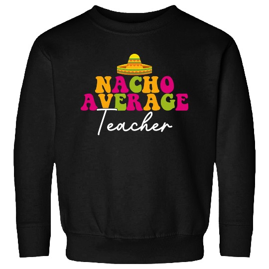 Funny Nacho Average Teacher Cinco De Mayo Mexican Sweatshirts