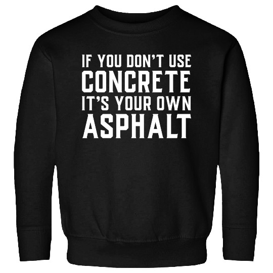 If You Don t Use Concrete It s Your Own Asphalt Sweatshirts