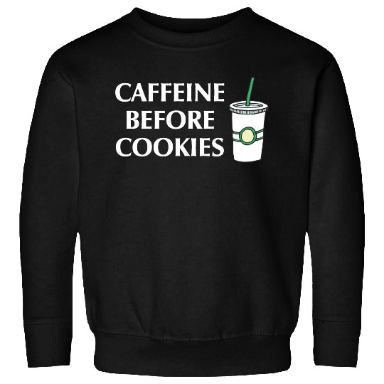 Caffeine Before Cookies Sweatshirts