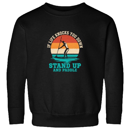 If Life Knocks You Down Stand Up And Paddle Board Sweatshirts