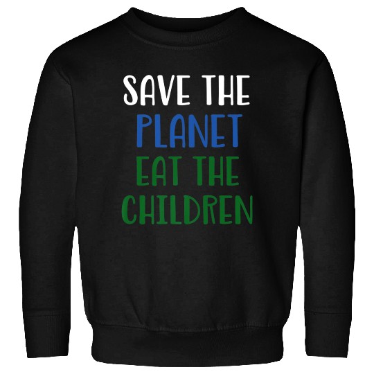 Save The Planet Eat The Children Sweatshirts