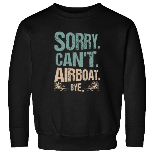 Sorry. Can't. Airboat. Bye. Propeller Swamp Hydrop Sweatshirts