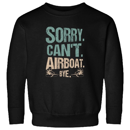 Sorry. Can't. Airboat. Bye. Propeller Swamp Hydrop Sweatshirts
