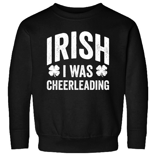 Funny St Patricks Day Irish I Was Cheerleading Sweatshirts