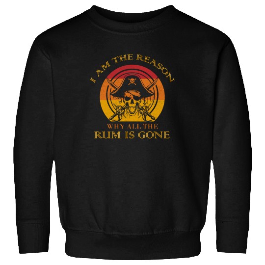I Am The Reason Why All The Rum Is Gone Drinking Sweatshirts
