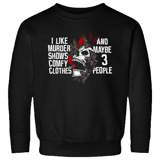 Murder Shows & Comfy Clothes and maybe 3 People Sweatshirts